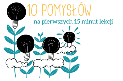 10 POMYSŁÓW na pierwszych 15 minut lekcji